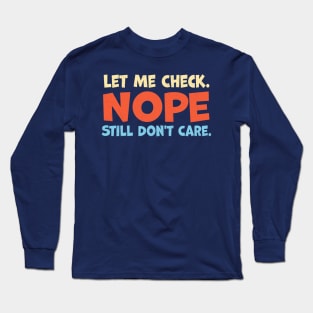 Let Me Check Nope Still Don t Care Long Sleeve T-Shirt